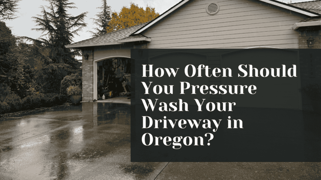 how often should you pressure wash your driveway in Oregon?
